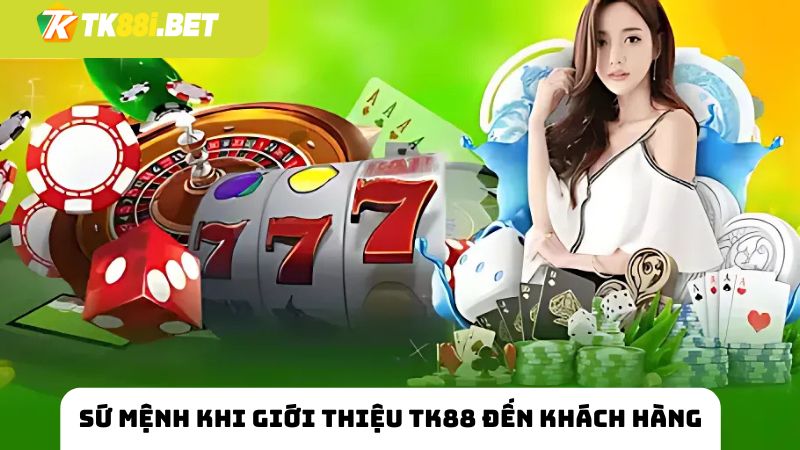 Sứ mệnh khi giới thiệu TK88 đến tất cả khách hàng 