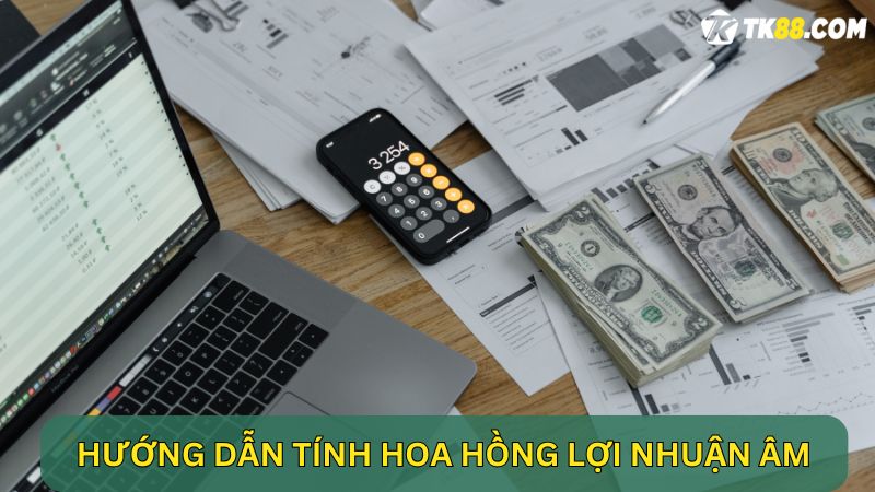 Hướng dẫn tính hoa hồng lợi nhuận âm