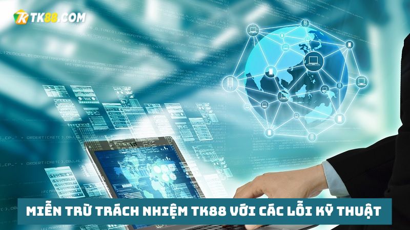 Miễn trừ trách nhiệm TK88 với các lỗi kỹ thuật 