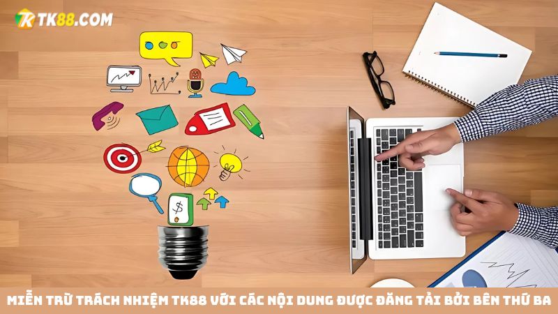 Miễn trừ trách nhiệm TK88 với các nội dung được đăng tải bởi bên thứ ba