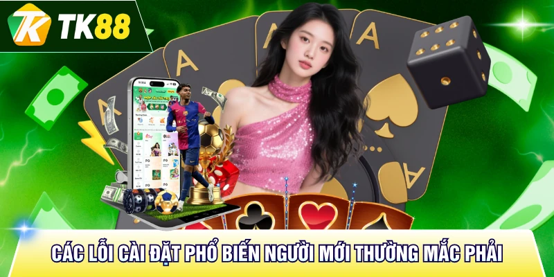 Các lỗi cài đặt phổ biến người mới thường mắc phải