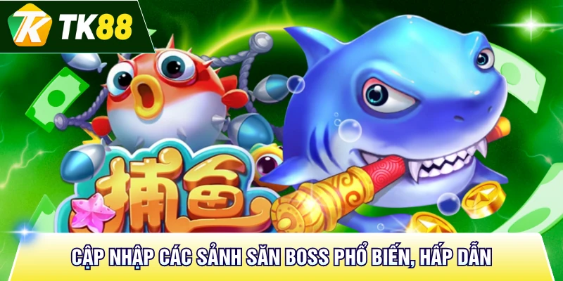 Cập nhập các sảnh săn Boss phổ biến, hấp dẫn