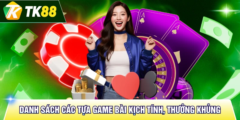 Danh sách các tựa game bài kịch tính, thưởng khủng