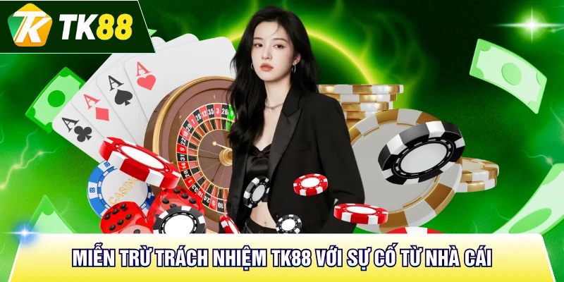 Miễn trừ trách nhiệm TK88 với sự cố từ nhà cái